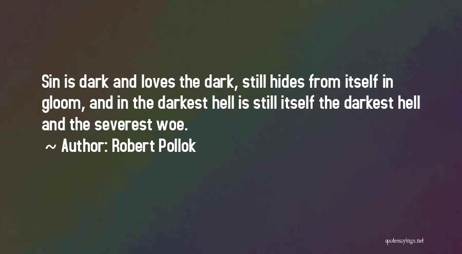 Robert Pollok Quotes: Sin Is Dark And Loves The Dark, Still Hides From Itself In Gloom, And In The Darkest Hell Is Still