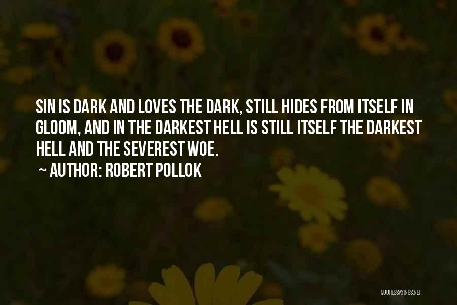 Robert Pollok Quotes: Sin Is Dark And Loves The Dark, Still Hides From Itself In Gloom, And In The Darkest Hell Is Still