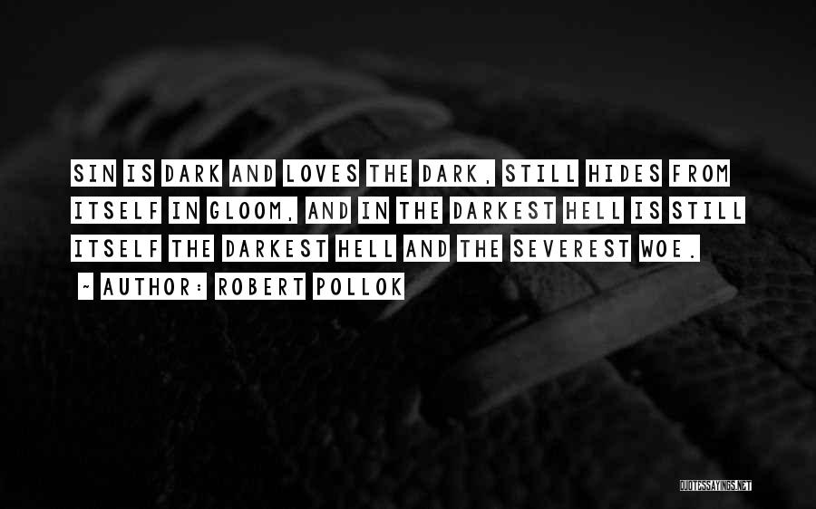 Robert Pollok Quotes: Sin Is Dark And Loves The Dark, Still Hides From Itself In Gloom, And In The Darkest Hell Is Still
