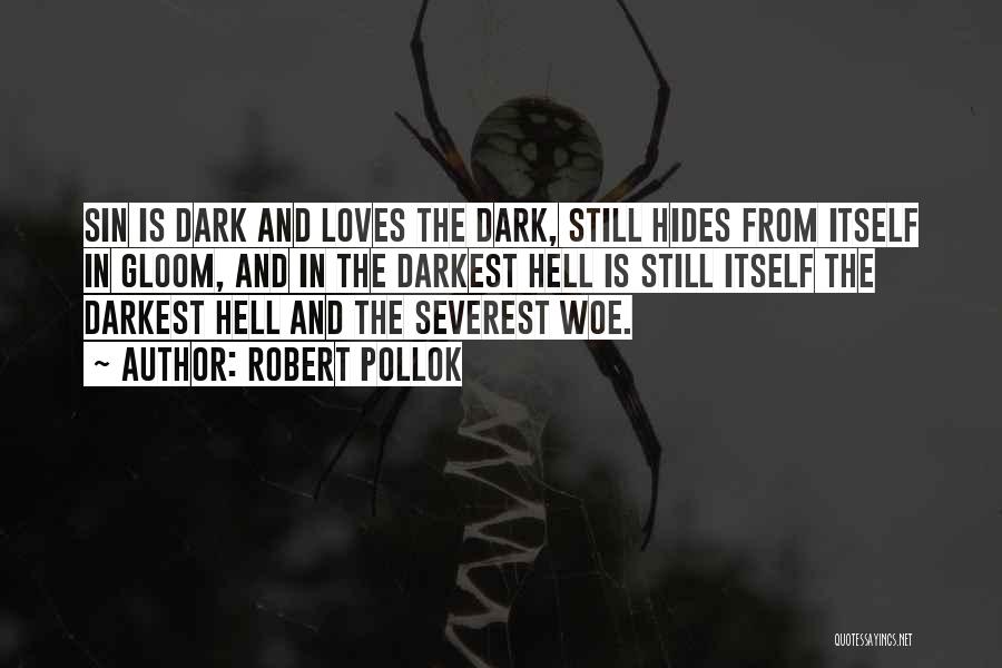 Robert Pollok Quotes: Sin Is Dark And Loves The Dark, Still Hides From Itself In Gloom, And In The Darkest Hell Is Still