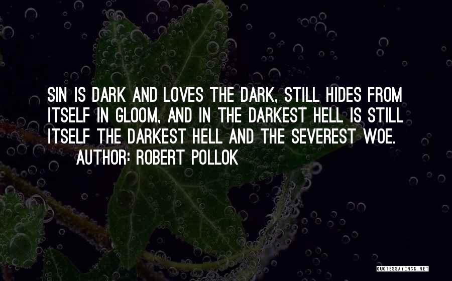 Robert Pollok Quotes: Sin Is Dark And Loves The Dark, Still Hides From Itself In Gloom, And In The Darkest Hell Is Still