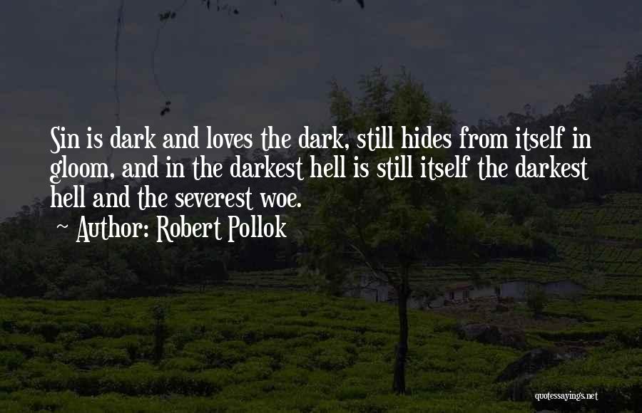 Robert Pollok Quotes: Sin Is Dark And Loves The Dark, Still Hides From Itself In Gloom, And In The Darkest Hell Is Still