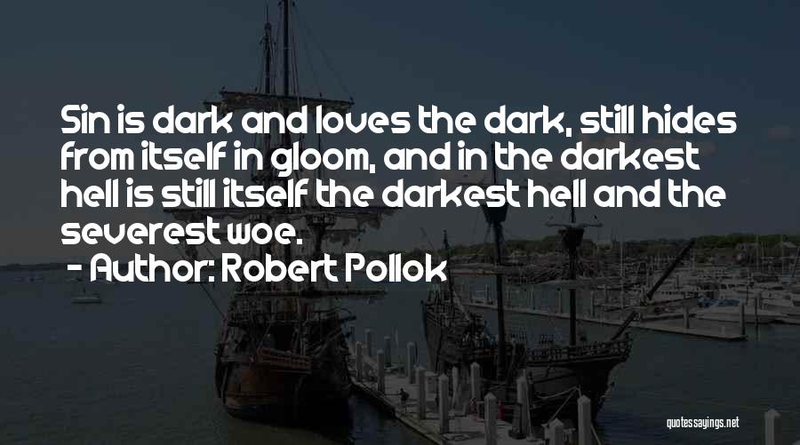 Robert Pollok Quotes: Sin Is Dark And Loves The Dark, Still Hides From Itself In Gloom, And In The Darkest Hell Is Still