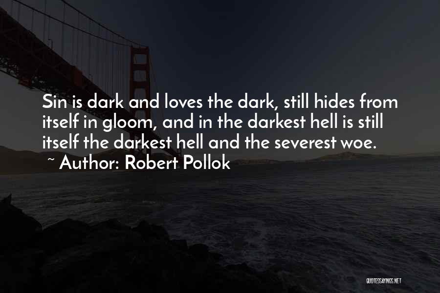 Robert Pollok Quotes: Sin Is Dark And Loves The Dark, Still Hides From Itself In Gloom, And In The Darkest Hell Is Still