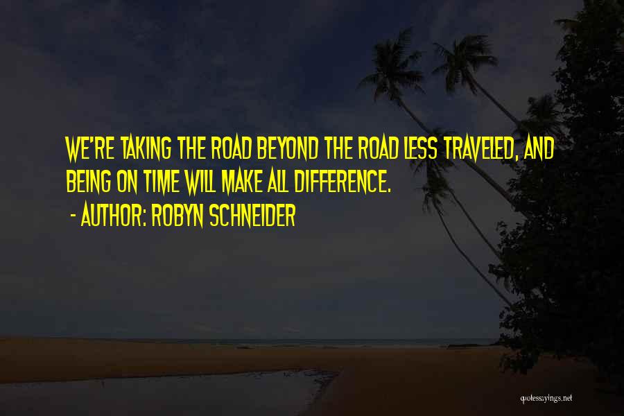 Robyn Schneider Quotes: We're Taking The Road Beyond The Road Less Traveled, And Being On Time Will Make All Difference.