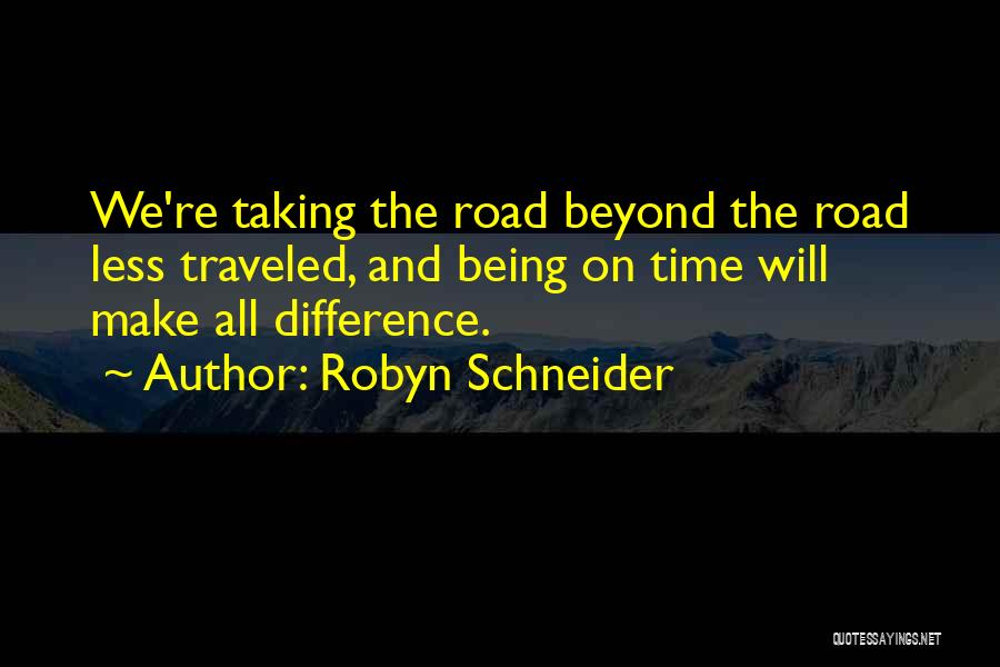 Robyn Schneider Quotes: We're Taking The Road Beyond The Road Less Traveled, And Being On Time Will Make All Difference.