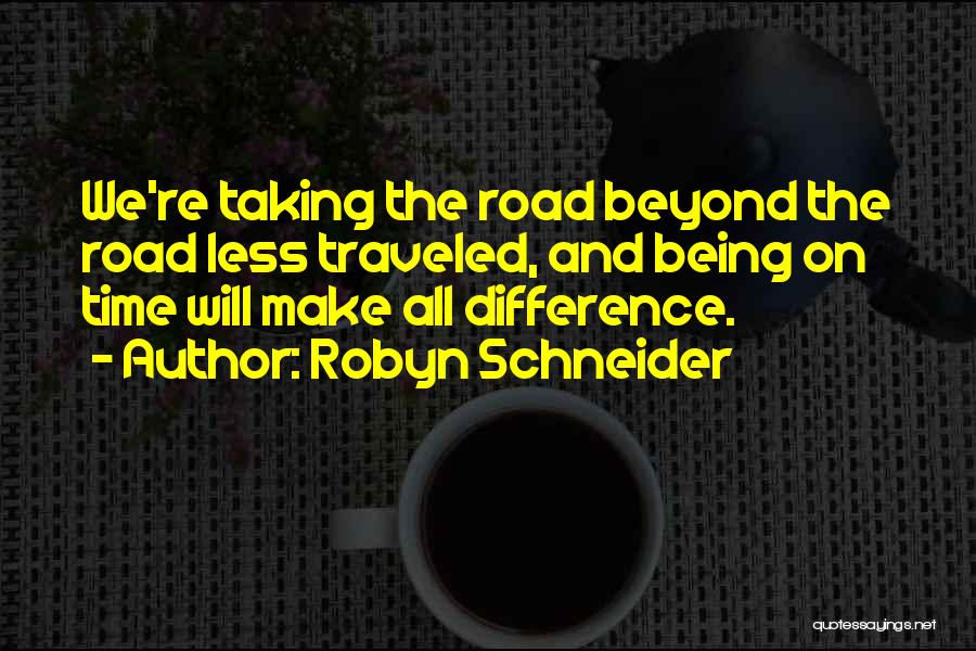 Robyn Schneider Quotes: We're Taking The Road Beyond The Road Less Traveled, And Being On Time Will Make All Difference.