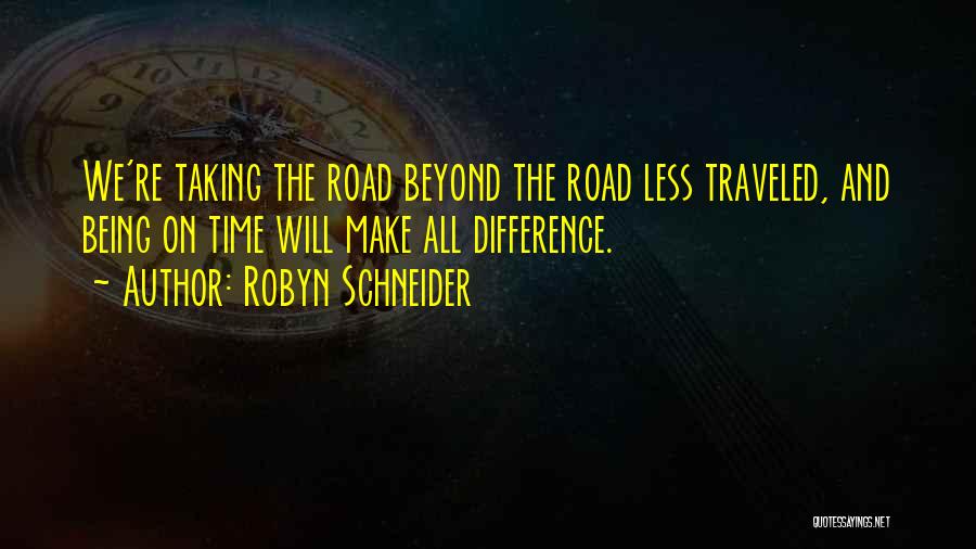 Robyn Schneider Quotes: We're Taking The Road Beyond The Road Less Traveled, And Being On Time Will Make All Difference.