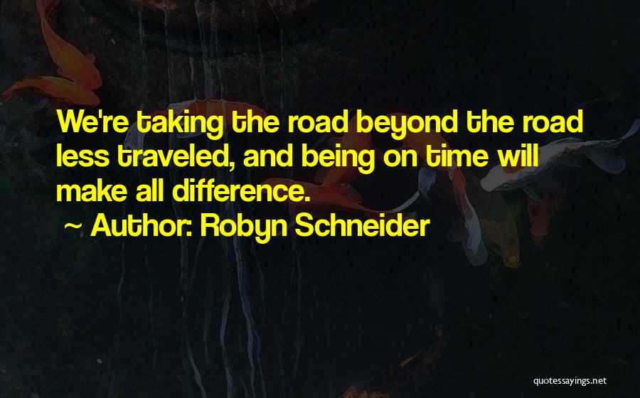 Robyn Schneider Quotes: We're Taking The Road Beyond The Road Less Traveled, And Being On Time Will Make All Difference.