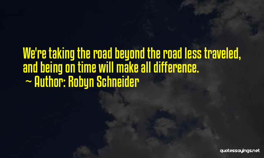 Robyn Schneider Quotes: We're Taking The Road Beyond The Road Less Traveled, And Being On Time Will Make All Difference.