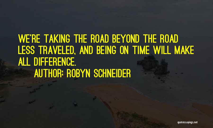 Robyn Schneider Quotes: We're Taking The Road Beyond The Road Less Traveled, And Being On Time Will Make All Difference.