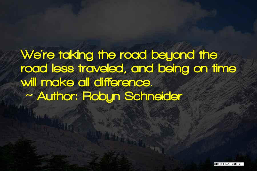 Robyn Schneider Quotes: We're Taking The Road Beyond The Road Less Traveled, And Being On Time Will Make All Difference.