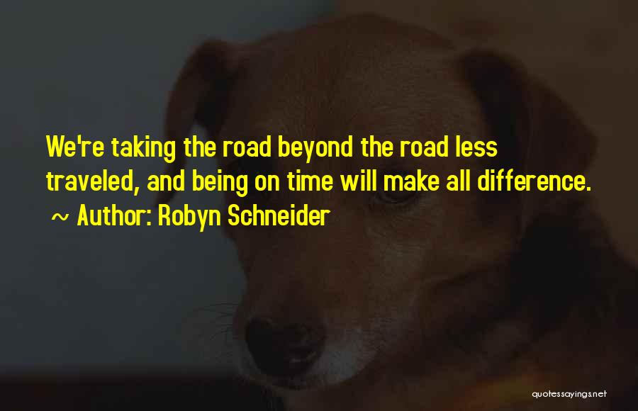 Robyn Schneider Quotes: We're Taking The Road Beyond The Road Less Traveled, And Being On Time Will Make All Difference.