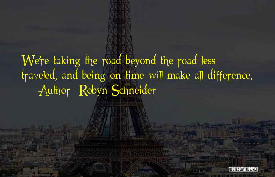 Robyn Schneider Quotes: We're Taking The Road Beyond The Road Less Traveled, And Being On Time Will Make All Difference.