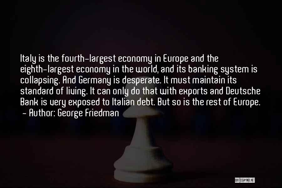 George Friedman Quotes: Italy Is The Fourth-largest Economy In Europe And The Eighth-largest Economy In The World, And Its Banking System Is Collapsing.