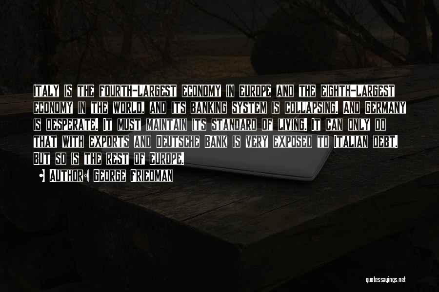 George Friedman Quotes: Italy Is The Fourth-largest Economy In Europe And The Eighth-largest Economy In The World, And Its Banking System Is Collapsing.