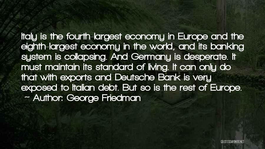 George Friedman Quotes: Italy Is The Fourth-largest Economy In Europe And The Eighth-largest Economy In The World, And Its Banking System Is Collapsing.