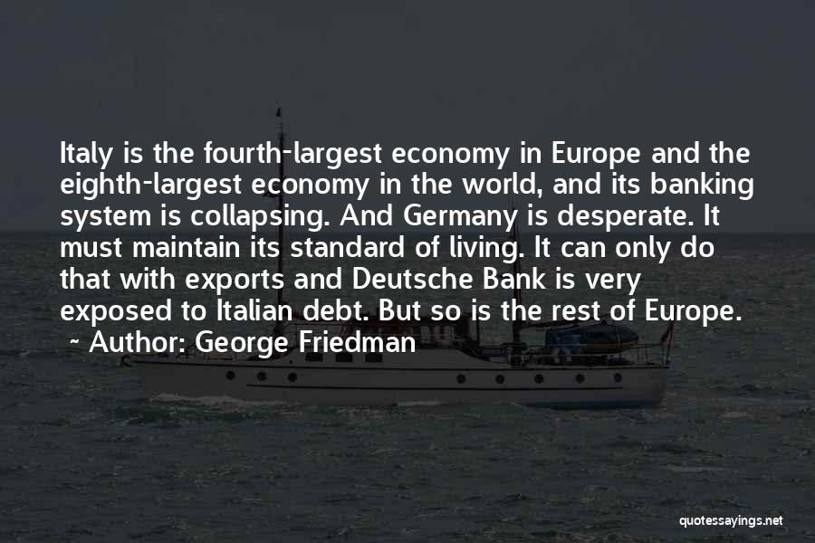 George Friedman Quotes: Italy Is The Fourth-largest Economy In Europe And The Eighth-largest Economy In The World, And Its Banking System Is Collapsing.