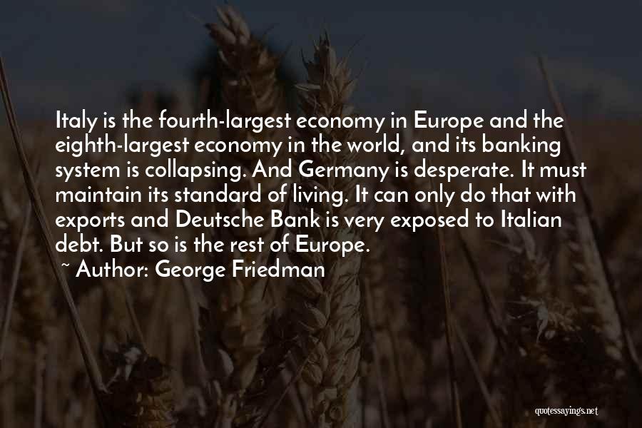 George Friedman Quotes: Italy Is The Fourth-largest Economy In Europe And The Eighth-largest Economy In The World, And Its Banking System Is Collapsing.