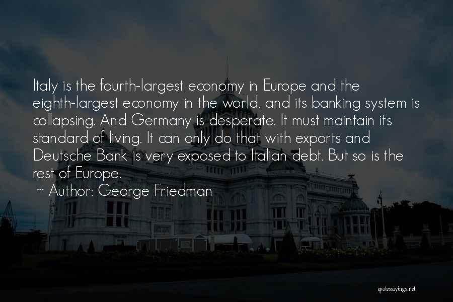 George Friedman Quotes: Italy Is The Fourth-largest Economy In Europe And The Eighth-largest Economy In The World, And Its Banking System Is Collapsing.