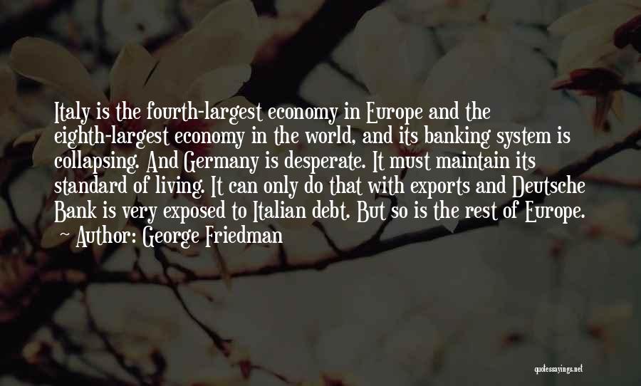 George Friedman Quotes: Italy Is The Fourth-largest Economy In Europe And The Eighth-largest Economy In The World, And Its Banking System Is Collapsing.