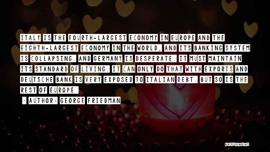 George Friedman Quotes: Italy Is The Fourth-largest Economy In Europe And The Eighth-largest Economy In The World, And Its Banking System Is Collapsing.