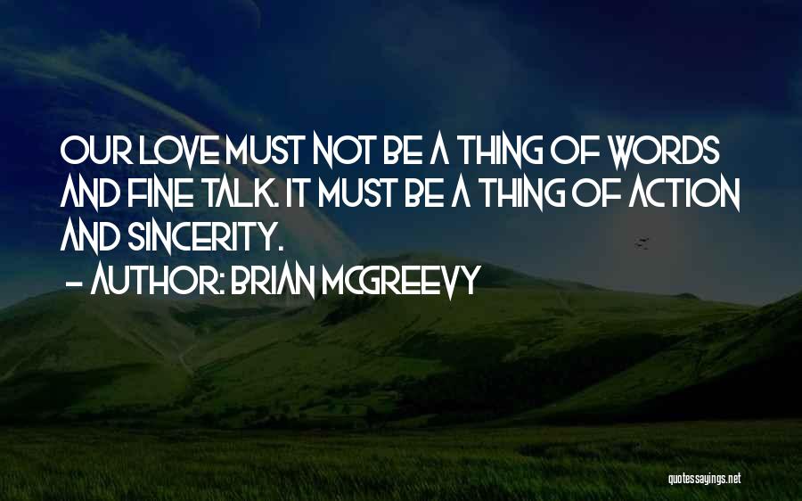 Brian McGreevy Quotes: Our Love Must Not Be A Thing Of Words And Fine Talk. It Must Be A Thing Of Action And