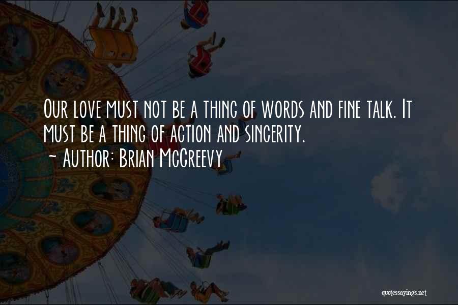 Brian McGreevy Quotes: Our Love Must Not Be A Thing Of Words And Fine Talk. It Must Be A Thing Of Action And