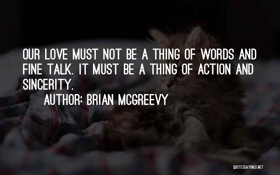 Brian McGreevy Quotes: Our Love Must Not Be A Thing Of Words And Fine Talk. It Must Be A Thing Of Action And