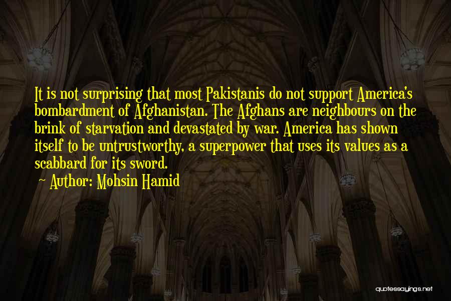 Mohsin Hamid Quotes: It Is Not Surprising That Most Pakistanis Do Not Support America's Bombardment Of Afghanistan. The Afghans Are Neighbours On The