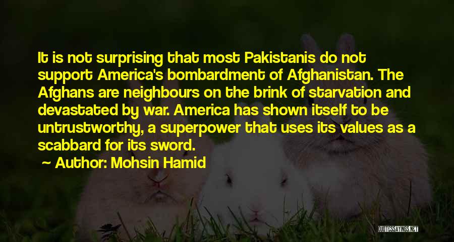 Mohsin Hamid Quotes: It Is Not Surprising That Most Pakistanis Do Not Support America's Bombardment Of Afghanistan. The Afghans Are Neighbours On The