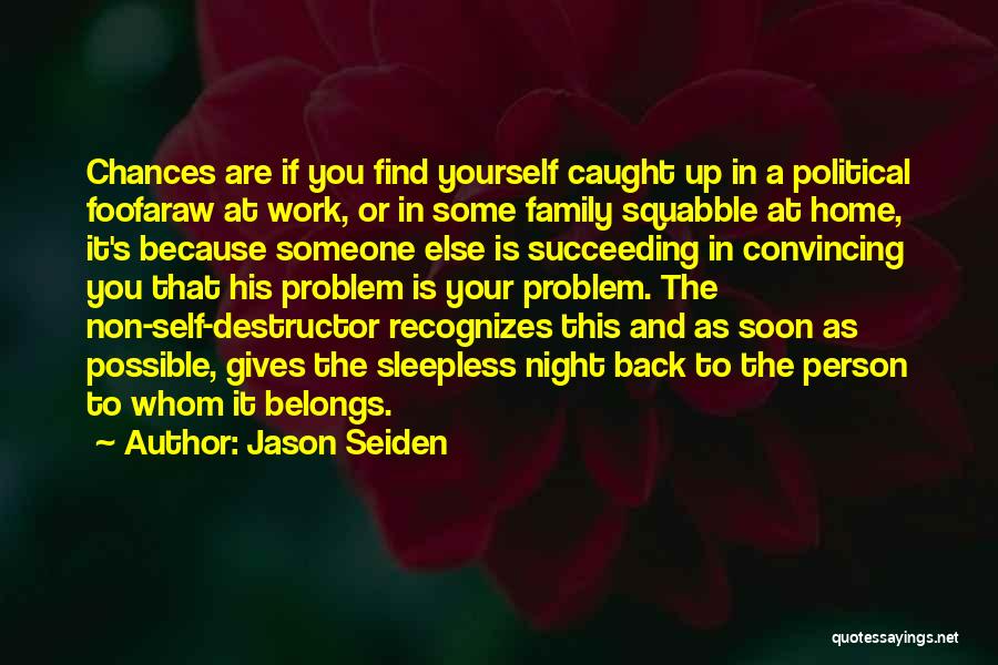 Jason Seiden Quotes: Chances Are If You Find Yourself Caught Up In A Political Foofaraw At Work, Or In Some Family Squabble At