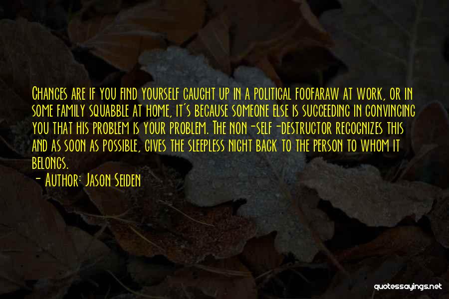 Jason Seiden Quotes: Chances Are If You Find Yourself Caught Up In A Political Foofaraw At Work, Or In Some Family Squabble At