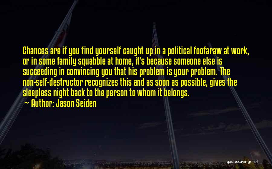 Jason Seiden Quotes: Chances Are If You Find Yourself Caught Up In A Political Foofaraw At Work, Or In Some Family Squabble At