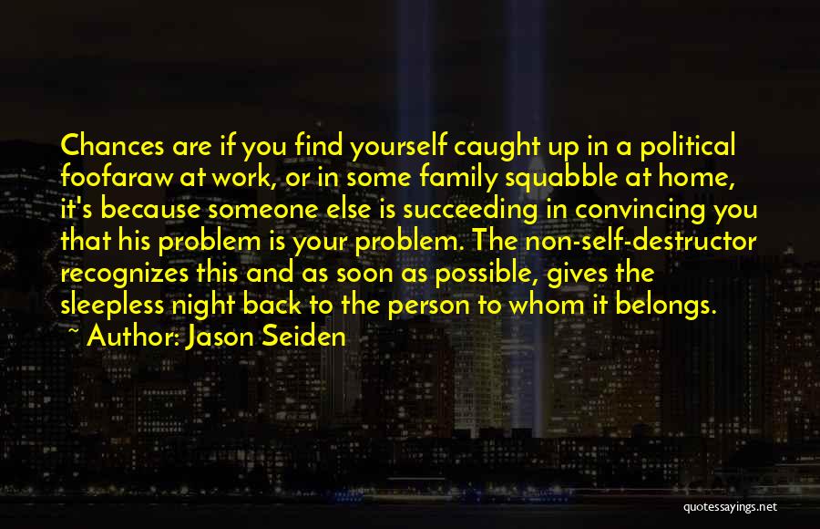 Jason Seiden Quotes: Chances Are If You Find Yourself Caught Up In A Political Foofaraw At Work, Or In Some Family Squabble At