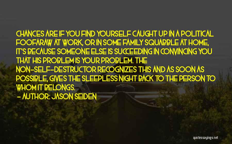 Jason Seiden Quotes: Chances Are If You Find Yourself Caught Up In A Political Foofaraw At Work, Or In Some Family Squabble At