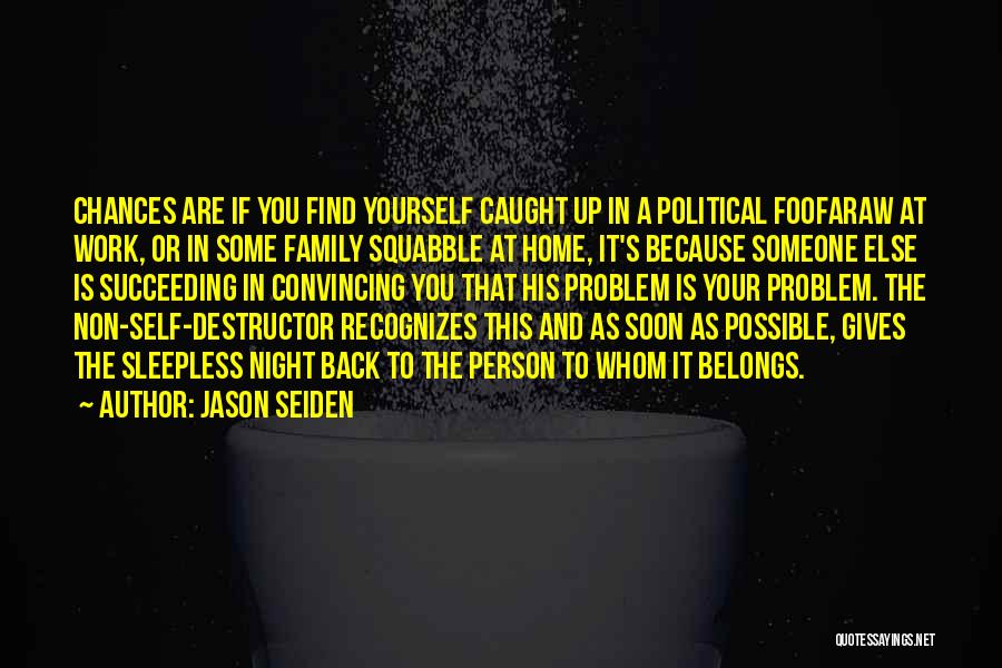 Jason Seiden Quotes: Chances Are If You Find Yourself Caught Up In A Political Foofaraw At Work, Or In Some Family Squabble At