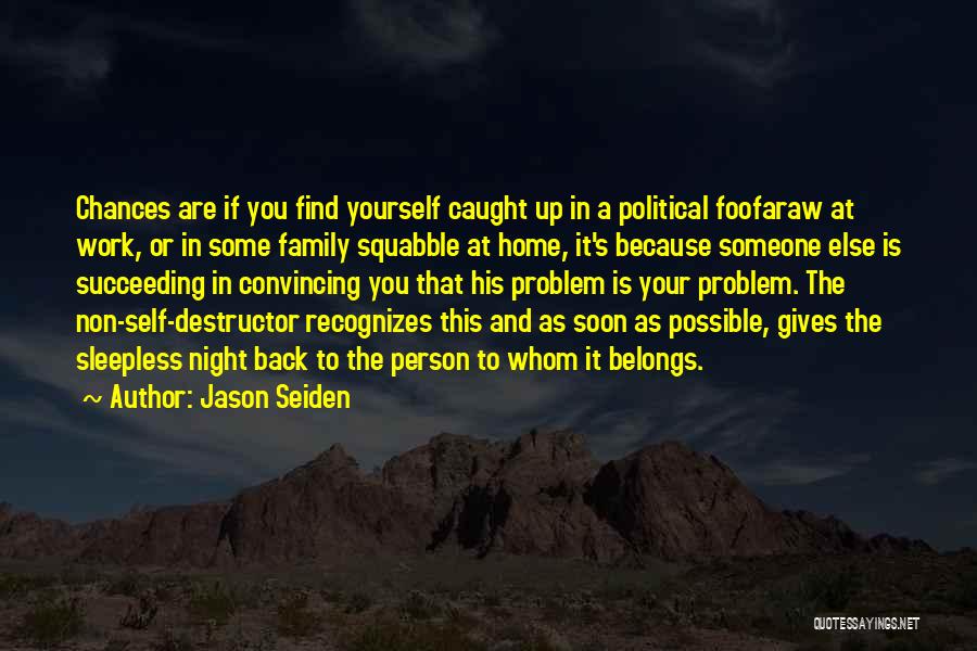 Jason Seiden Quotes: Chances Are If You Find Yourself Caught Up In A Political Foofaraw At Work, Or In Some Family Squabble At