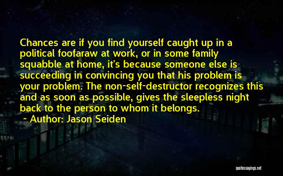 Jason Seiden Quotes: Chances Are If You Find Yourself Caught Up In A Political Foofaraw At Work, Or In Some Family Squabble At