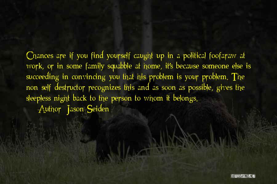 Jason Seiden Quotes: Chances Are If You Find Yourself Caught Up In A Political Foofaraw At Work, Or In Some Family Squabble At