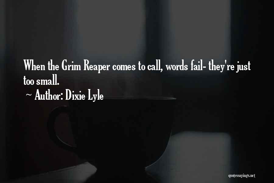 Dixie Lyle Quotes: When The Grim Reaper Comes To Call, Words Fail- They're Just Too Small.