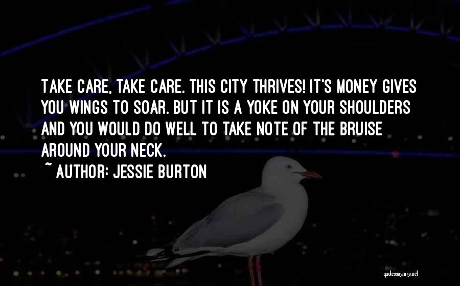 Jessie Burton Quotes: Take Care, Take Care. This City Thrives! It's Money Gives You Wings To Soar. But It Is A Yoke On