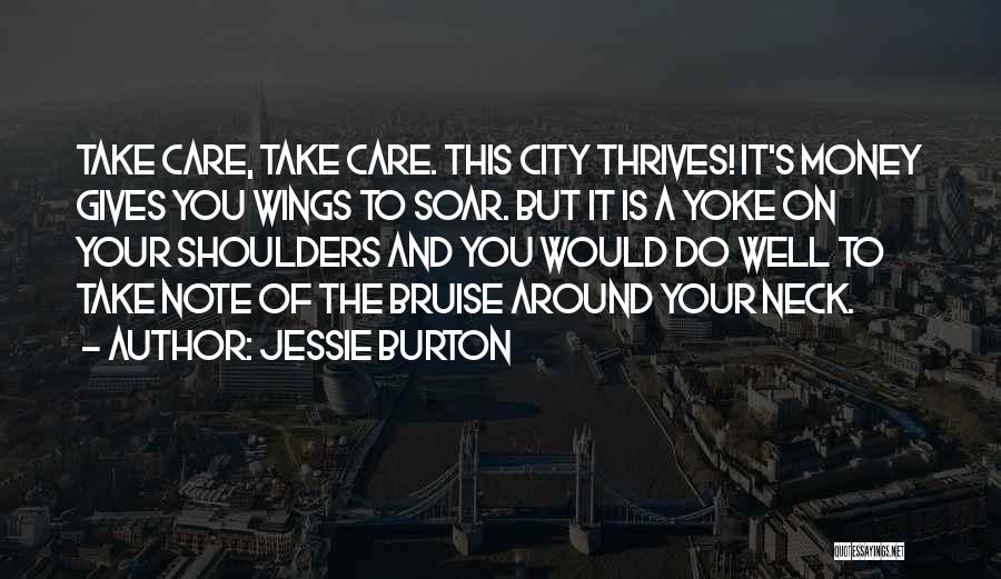 Jessie Burton Quotes: Take Care, Take Care. This City Thrives! It's Money Gives You Wings To Soar. But It Is A Yoke On