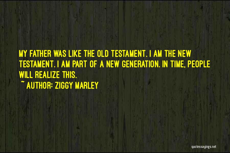 Ziggy Marley Quotes: My Father Was Like The Old Testament. I Am The New Testament. I Am Part Of A New Generation. In