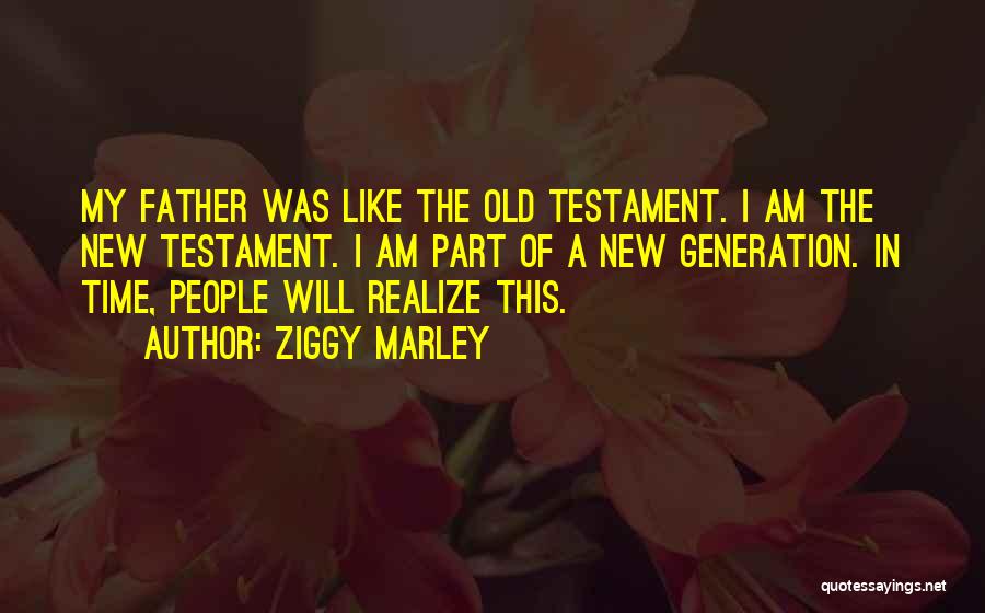 Ziggy Marley Quotes: My Father Was Like The Old Testament. I Am The New Testament. I Am Part Of A New Generation. In