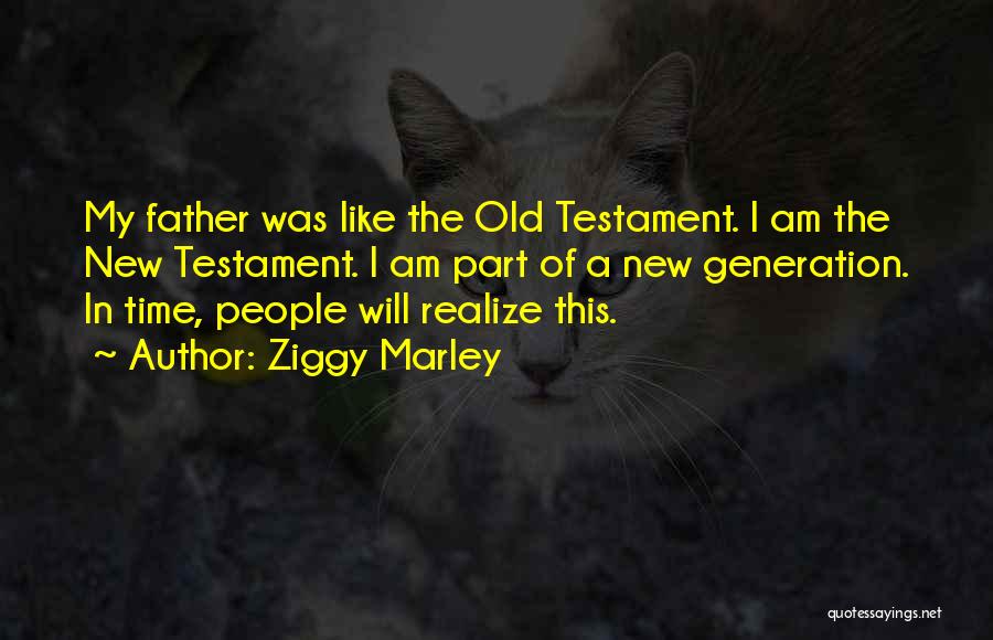 Ziggy Marley Quotes: My Father Was Like The Old Testament. I Am The New Testament. I Am Part Of A New Generation. In