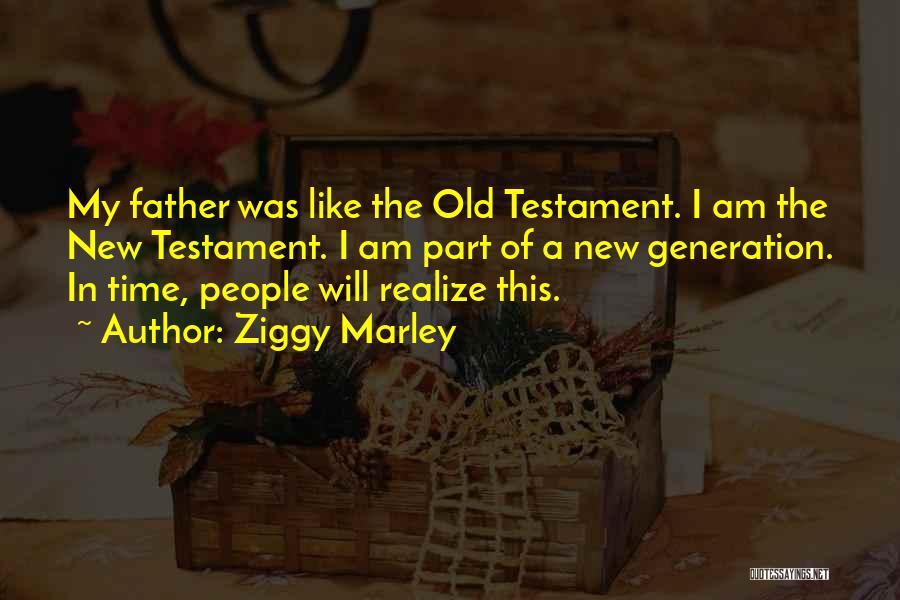 Ziggy Marley Quotes: My Father Was Like The Old Testament. I Am The New Testament. I Am Part Of A New Generation. In