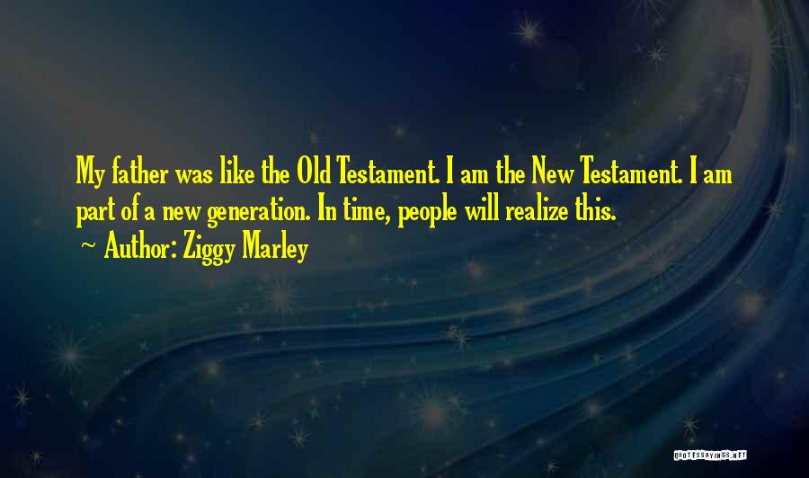 Ziggy Marley Quotes: My Father Was Like The Old Testament. I Am The New Testament. I Am Part Of A New Generation. In