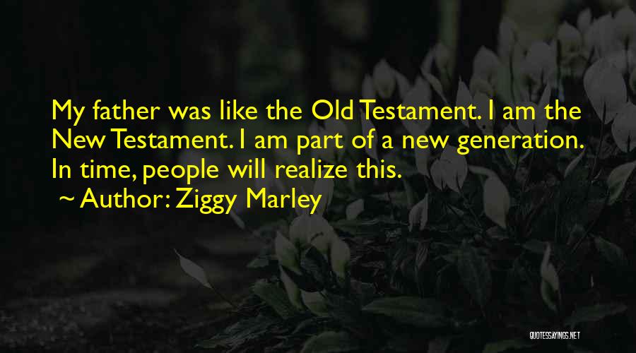 Ziggy Marley Quotes: My Father Was Like The Old Testament. I Am The New Testament. I Am Part Of A New Generation. In