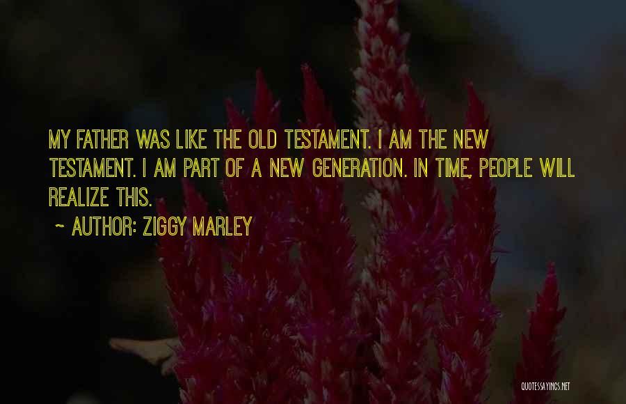 Ziggy Marley Quotes: My Father Was Like The Old Testament. I Am The New Testament. I Am Part Of A New Generation. In